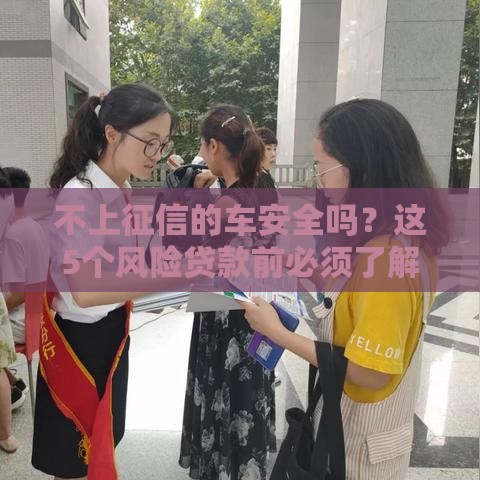 不上征信的车安全吗？这5个风险贷款前必须了解！