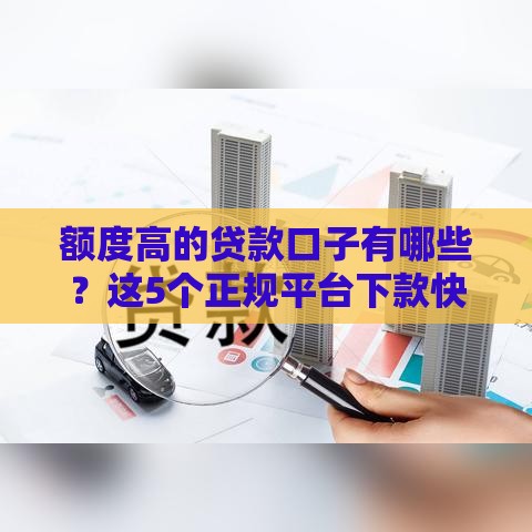 额度高的贷款口子有哪些？这5个正规平台下款快、利息低！