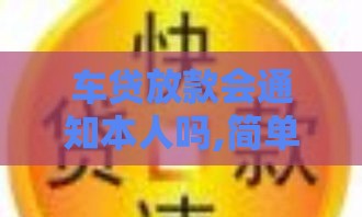 车贷放款会通知本人吗,简单汇总5个黑户口子么意思