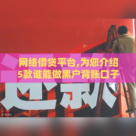 网络借贷平台,为您介绍5款谁能做黑户背账口子