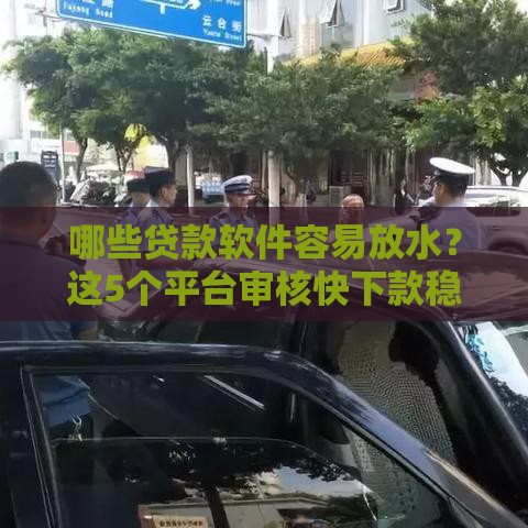 哪些贷款软件容易放水？这5个平台审核快下款稳