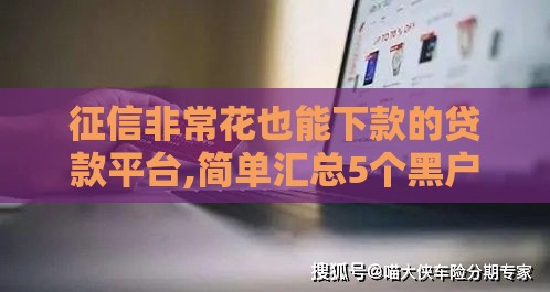 征信非常花也能下款的贷款平台,简单汇总5个黑户可以出钱的口子 征信非常花也能下款的贷款平台,简单汇总5个黑户可以出钱的口子