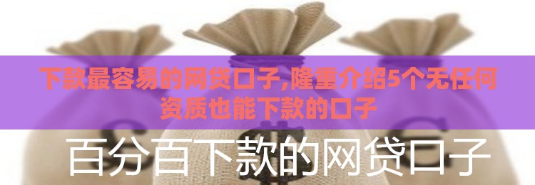下款最容易的网贷口子,隆重介绍5个无任何资质也能下款的口子