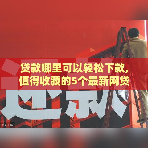 贷款哪里可以轻松下款,值得收藏的5个最新网贷黑户口子