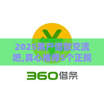 2025黑户借款交流吧,真心推荐5个正规黑户下贷口子