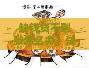 缺钱贷不到款怎么办？试试这些方法帮你渡过难关