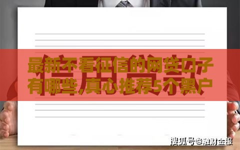 最新不看征信的网贷口子有哪些,真心推荐5个黑户负面记录新口子