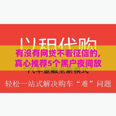 有没有网贷不看征信的,真心推荐5个黑户夜间放款口子
