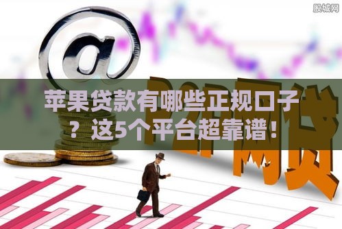 苹果贷款有哪些正规口子？这5个平台超靠谱！