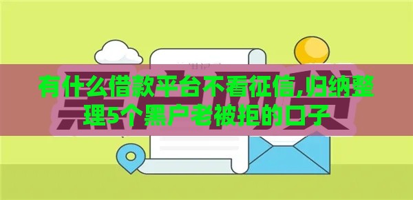 有什么借款平台不看征信,归纳整理5个黑户老被拒的口子