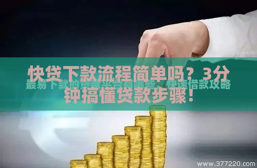 快贷下款流程简单吗？3分钟搞懂贷款步骤！