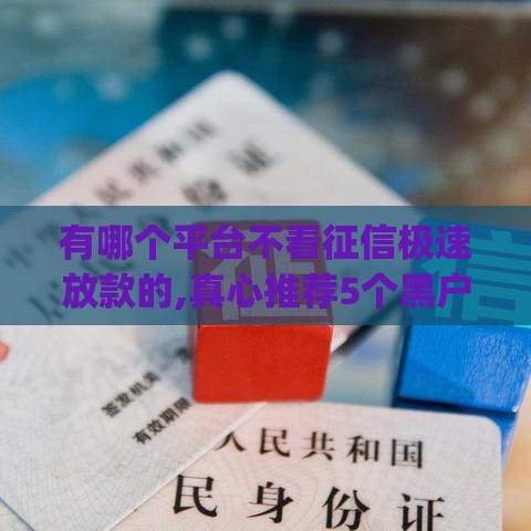 有哪个平台不看征信极速放款的,真心推荐5个黑户必下口子app