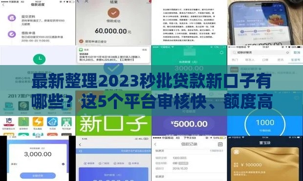 最新整理2023秒批贷款新口子有哪些？这5个平台审核快、额度高，手慢无！