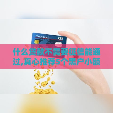 什么贷款不需要征信能通过,真心推荐5个黑户小额快贷口子