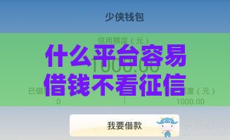 什么平台容易借钱不看征信,为您介绍5款征信黑户下的口子