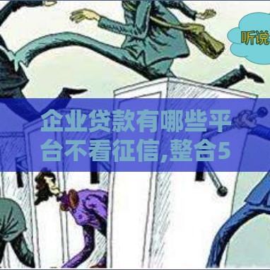 企业贷款有哪些平台不看征信,整合5款黑户新口子来一堆