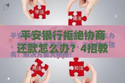 平安银行拒绝协商还款怎么办？4招教你化解危机