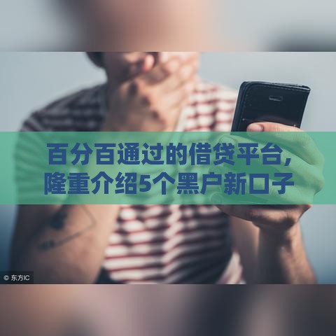 百分百通过的借贷平台,隆重介绍5个黑户新口子5w