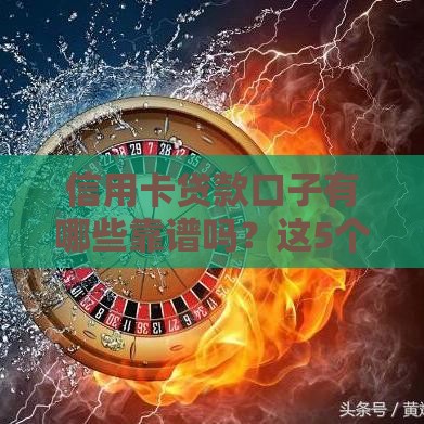 信用卡贷款口子有哪些靠谱吗？这5个方法让你轻松解决资金难题