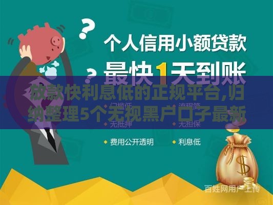 放款快利息低的正规平台,归纳整理5个无视黑户口子最新
