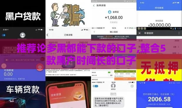 推荐论多黑都能下款的口子,整合5款黑户时间长的口子