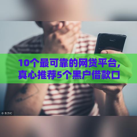 10个最可靠的网贷平台,真心推荐5个黑户借款口子大全