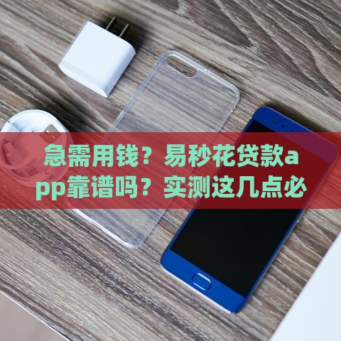急需用钱？易秒花贷款app靠谱吗？实测这几点必须看！