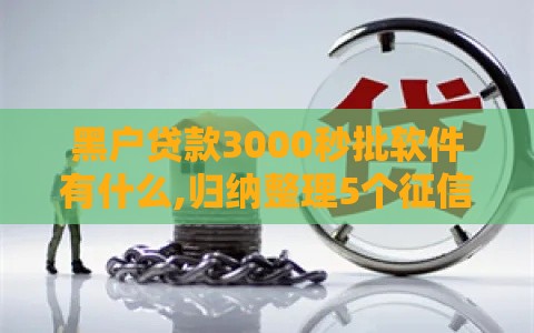 黑户贷款3000秒批软件有什么,归纳整理5个征信黑户秒下款口子 黑户贷款3000秒批软件有什么,归纳整理5个征信黑户秒下款口子