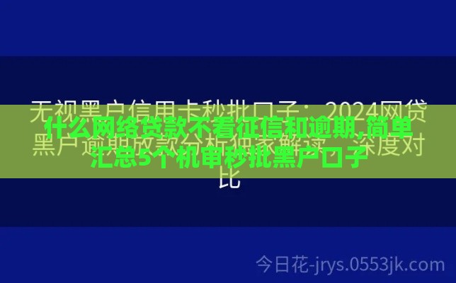什么网络贷款不看征信和逾期,简单汇总5个机审秒批黑户口子 什么网络贷款不看征信和逾期,简单汇总5个机审秒批黑户口子
