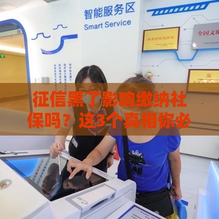 征信黑了影响缴纳社保吗？这3个真相你必须知道！