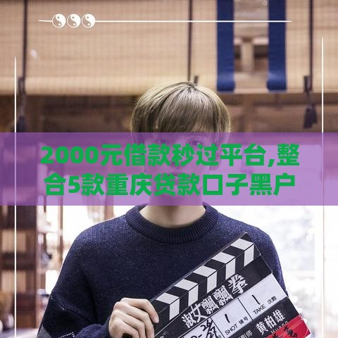 2000元借款秒过平台,整合5款重庆贷款口子黑户