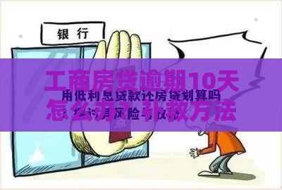 工商房贷逾期10天怎么办？补救方法及后果解析
