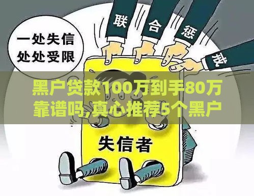黑户贷款100万到手80万靠谱吗,真心推荐5个黑户秒下口子无回访