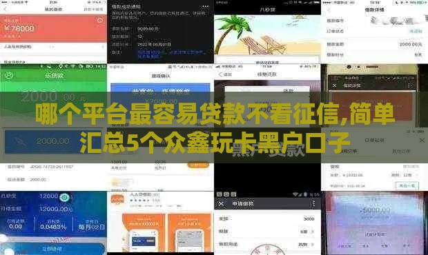 哪个平台最容易贷款不看征信,简单汇总5个众鑫玩卡黑户口子