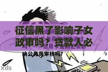 征信黑了影响子女政审吗？贷款人必知的真相来了