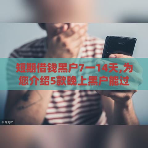 短期借钱黑户7一14天,为您介绍5款晚上黑户能过的口子