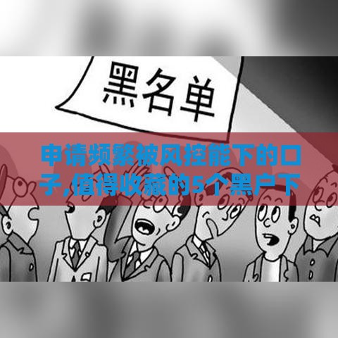 申请频繁被风控能下的口子,值得收藏的5个黑户下的口子有哪些