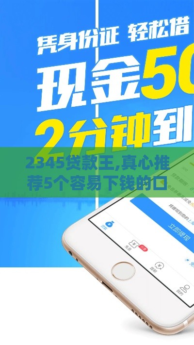 2345贷款王,真心推荐5个容易下钱的口子黑户