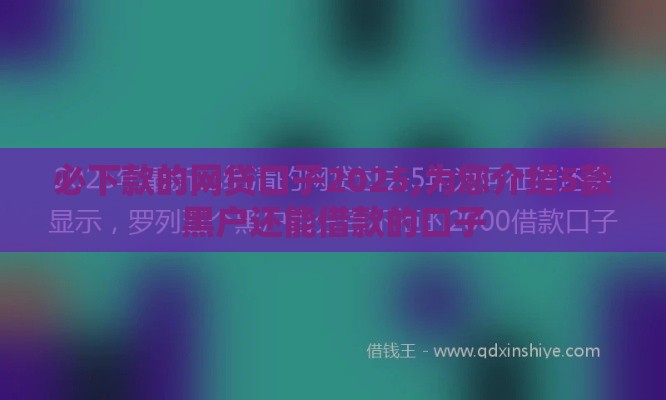 必下款的网贷口子2025,为您介绍5款黑户还能借款的口子