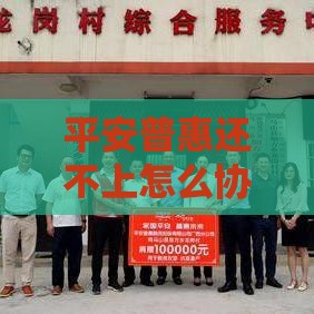 平安普惠还不上怎么协商？教你3招解决还款难题！