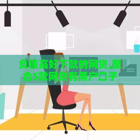 负债高好下款的网贷,整合5款网贷有黑户口子