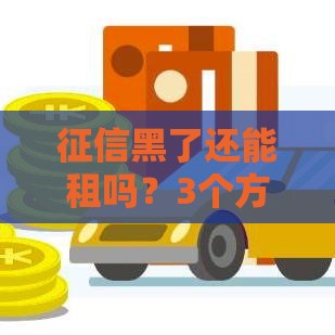 征信黑了还能租吗？3个方法帮你顺利签合同