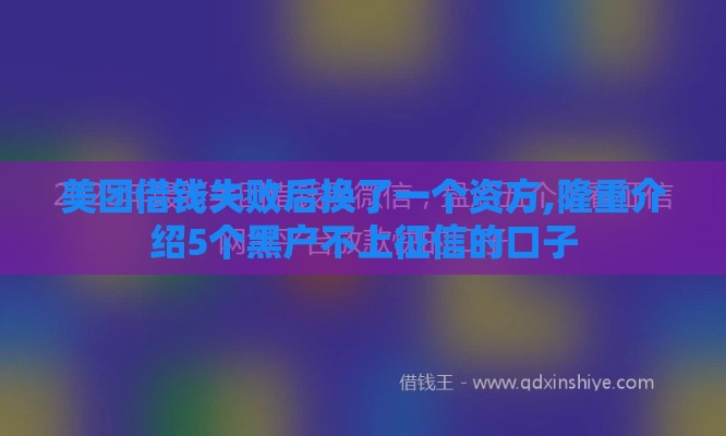 美团借钱失败后换了一个资方,隆重介绍5个黑户不上征信的口子