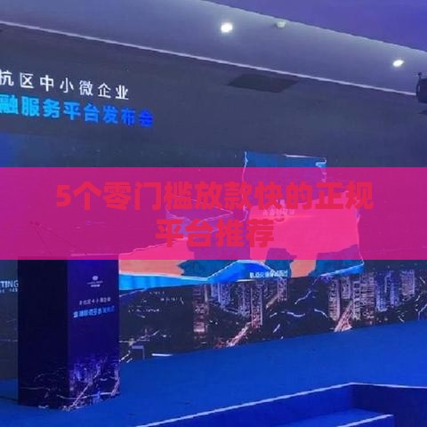 5个零门槛放款快的正规平台推荐