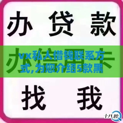 vx私人借钱联系方式,为您介绍5款黑户口子要不要还钱