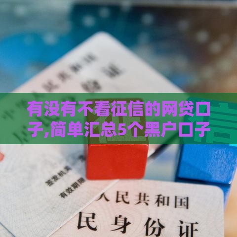 有没有不看征信的网贷口子,简单汇总5个黑户口子网贷超市