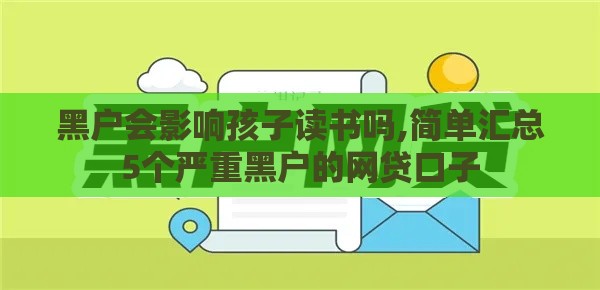 黑户会影响孩子读书吗,简单汇总5个严重黑户的网贷口子