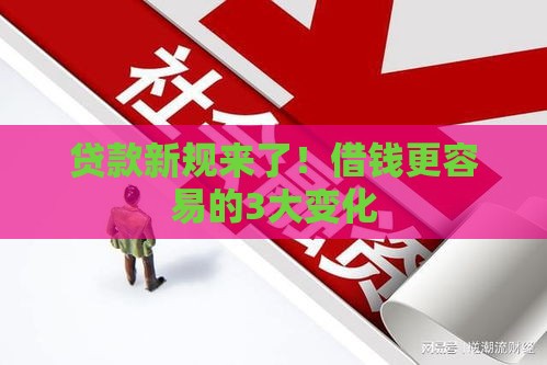 贷款新规来了！借钱更容易的3大变化