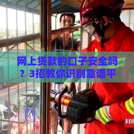 网上贷款的口子安全吗？3招教你识别靠谱平台