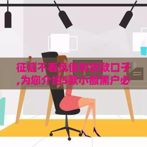 征信不看负债的贷款口子,为您介绍5款小额黑户必下口子